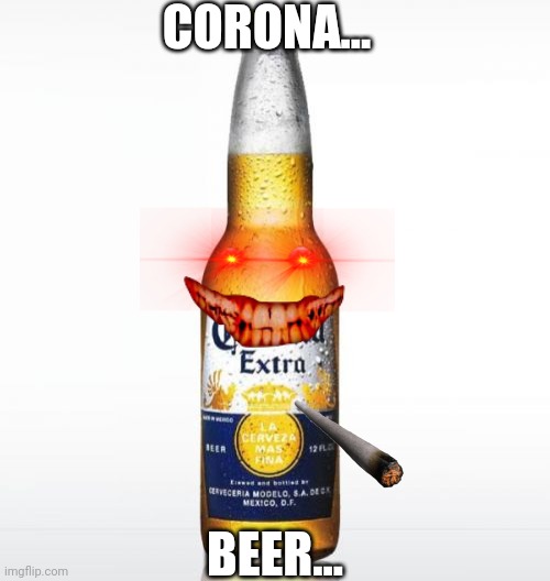 Corona Meme | CORONA... BEER... | image tagged in memes,corona | made w/ Imgflip meme maker