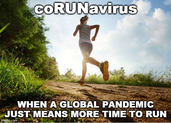 runner | coRUNavirus; WHEN A GLOBAL PANDEMIC JUST MEANS MORE TIME TO RUN | image tagged in runner | made w/ Imgflip meme maker