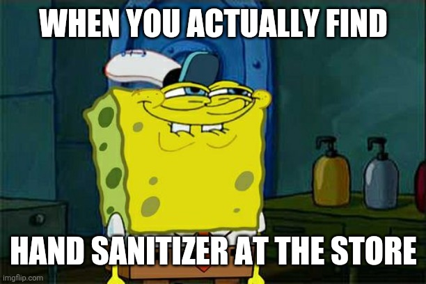 Don't You Squidward Meme | WHEN YOU ACTUALLY FIND; HAND SANITIZER AT THE STORE | image tagged in memes,dont you squidward | made w/ Imgflip meme maker