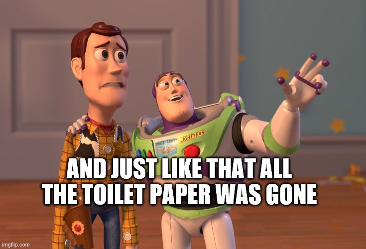 X, X Everywhere | AND JUST LIKE THAT ALL THE TOILET PAPER WAS GONE | image tagged in memes,x x everywhere | made w/ Imgflip meme maker