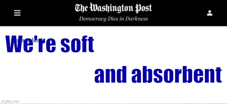 Toilet paper shortage ? | We're soft; and absorbent | image tagged in washington post obituaries,improvise adapt overcome,good for something,substitute | made w/ Imgflip meme maker