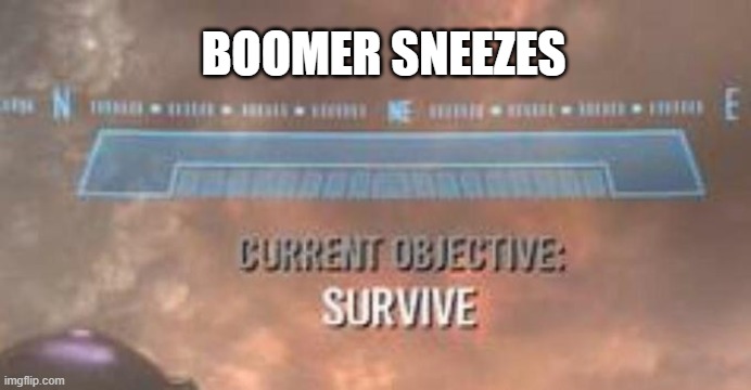 Current Objective: Survive | BOOMER SNEEZES | image tagged in current objective survive | made w/ Imgflip meme maker