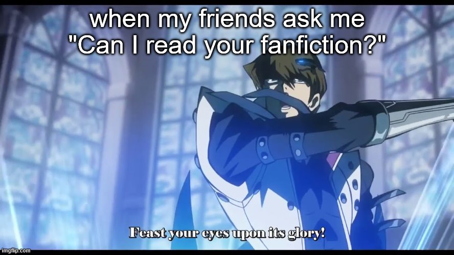 when my friends ask me "Can I read your fanfiction?" | image tagged in yugioh | made w/ Imgflip meme maker