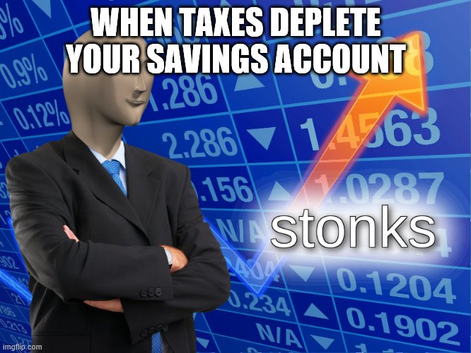 stonks | WHEN TAXES DEPLETE YOUR SAVINGS ACCOUNT | image tagged in stonks | made w/ Imgflip meme maker