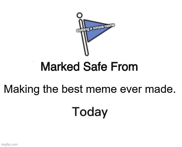 Marked Safe From Meme | makimg a corona meme; Making the best meme ever made. | image tagged in memes,marked safe from | made w/ Imgflip meme maker