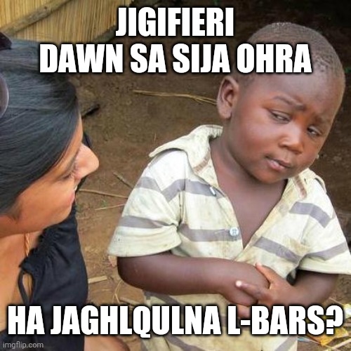 Third World Skeptical Kid Meme | JIGIFIERI DAWN SA SIJA OHRA; HA JAGHLQULNA L-BARS? | image tagged in memes,third world skeptical kid | made w/ Imgflip meme maker