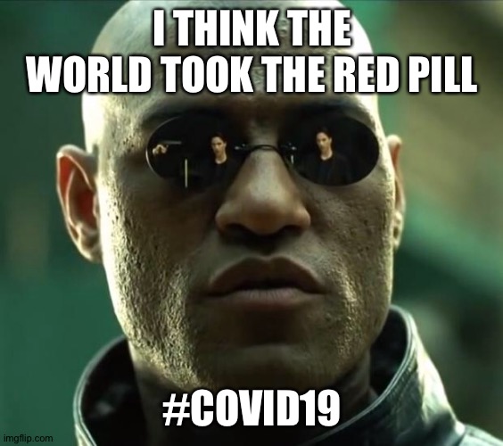 Morpheus  | I THINK THE WORLD TOOK THE RED PILL; #COVID19 | image tagged in morpheus | made w/ Imgflip meme maker
