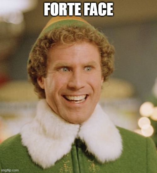 Buddy The Elf Meme | FORTE FACE | image tagged in memes,buddy the elf | made w/ Imgflip meme maker