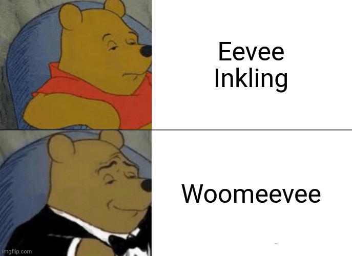 Woomeevee | Eevee Inkling; Woomeevee | image tagged in memes,tuxedo winnie the pooh,woomy,eevee | made w/ Imgflip meme maker