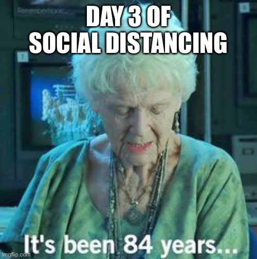 Titanic 84 years | DAY 3 OF SOCIAL DISTANCING | image tagged in titanic 84 years | made w/ Imgflip meme maker