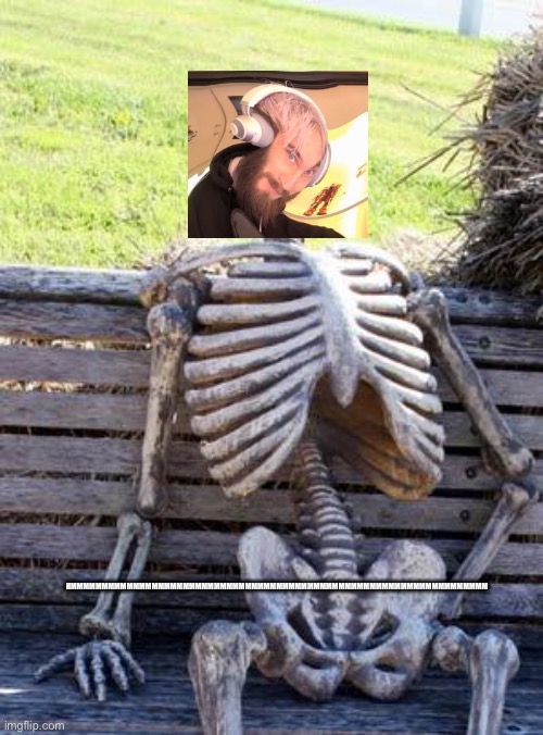 Waiting Skeleton Meme | HMMMMMMMMMMMMMMMMMMMMMMMMMMMMMMMMMMMMMMMMMMMMMMMMMMMMMMMMMMMMMMMMMMM | image tagged in memes,waiting skeleton | made w/ Imgflip meme maker