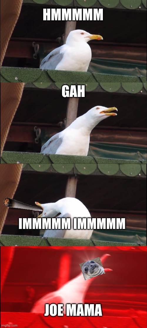 Inhaling Seagull Meme | HMMMMM; GAH; IMMMMM IMMMMM; JOE MAMA | image tagged in memes,inhaling seagull | made w/ Imgflip meme maker