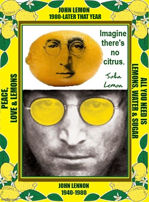 John Lennon Vs. John Lemon | 1980-LATER THAT YEAR | image tagged in vince vance,john lennon,when life gives you lemons,lemon,lemonade,beatles | made w/ Imgflip meme maker