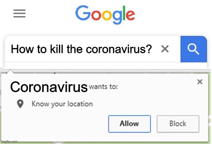 Wants to know your location | How to kill the coronavirus? Coronavirus | image tagged in wants to know your location,coronavirus,covid-19,google,memes | made w/ Imgflip meme maker