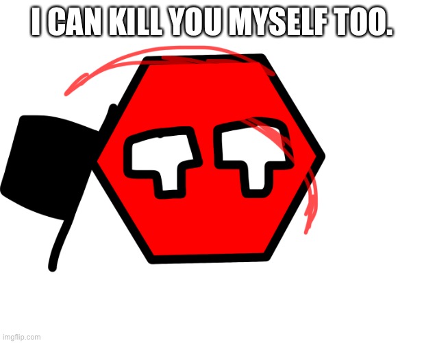 I CAN KILL YOU MYSELF TOO. | image tagged in spectraright | made w/ Imgflip meme maker