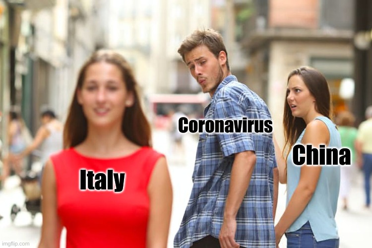 Distracted Boyfriend | Coronavirus; China; Italy | image tagged in memes,distracted boyfriend | made w/ Imgflip meme maker
