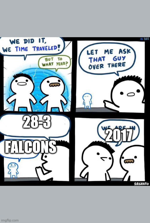 We did it we time traveled | 28-3 FALCONS 2017 | image tagged in we did it we time traveled | made w/ Imgflip meme maker