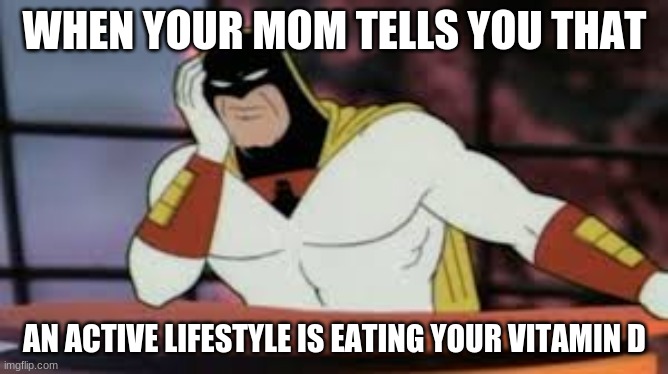 WHEN YOUR MOM TELLS YOU THAT; AN ACTIVE LIFESTYLE IS EATING YOUR VITAMIN D | image tagged in coronavirus | made w/ Imgflip meme maker