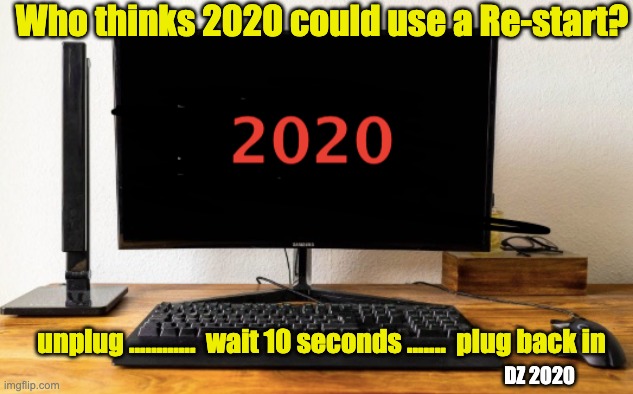 2020 restart | Who thinks 2020 could use a Re-start? unplug ............  wait 10 seconds .......  plug back in; DZ 2020 | image tagged in covid19,social distancing,pandemic,2020,quarantine | made w/ Imgflip meme maker