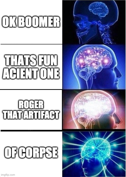Expanding Brain Meme | OK BOOMER; THATS FUN ACIENT ONE; ROGER THAT ARTIFACT; OF CORPSE | image tagged in memes,expanding brain | made w/ Imgflip meme maker