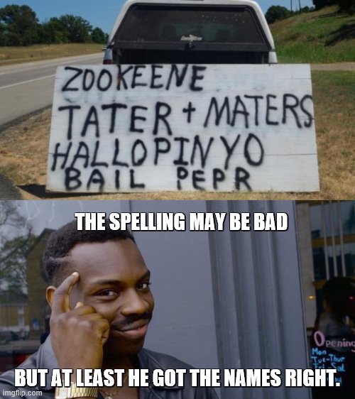 THE SPELLING MAY BE BAD BUT AT LEAST HE GOT THE NAMES RIGHT. | image tagged in memes,roll safe think about it | made w/ Imgflip meme maker