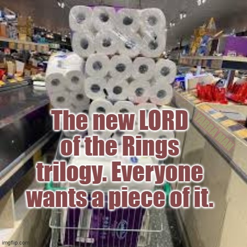 Lord of the Rings | The new LORD of the Rings trilogy. Everyone wants a piece of it. YARRA MAN | image tagged in lord of the rings | made w/ Imgflip meme maker