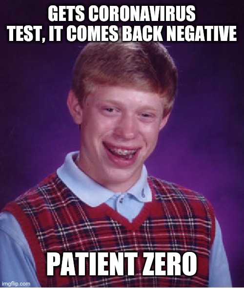 Bad Luck Brian Meme | GETS CORONAVIRUS TEST, IT COMES BACK NEGATIVE; PATIENT ZERO | image tagged in memes,bad luck brian | made w/ Imgflip meme maker