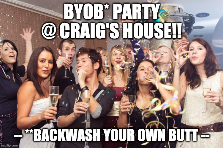 Office Party | BYOB* PARTY
@ CRAIG'S HOUSE!! -- **BACKWASH YOUR OWN BUTT -- | image tagged in office party | made w/ Imgflip meme maker