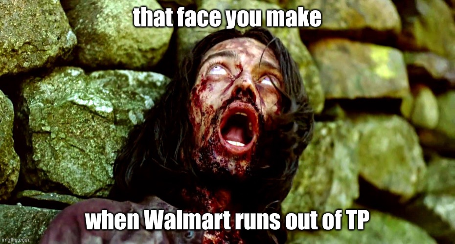 Humanity Wiped Out?  You Wish! | that face you make; when Walmart runs out of TP | image tagged in coronavirus,no more toilet paper | made w/ Imgflip meme maker