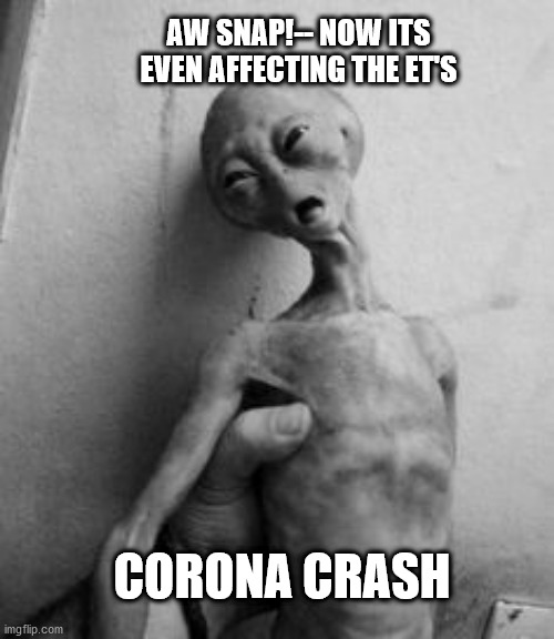 Corona Crash | AW SNAP!-- NOW ITS EVEN AFFECTING THE ET'S; CORONA CRASH | image tagged in corona vir,et,ufo,corona crash,roswell,ebe | made w/ Imgflip meme maker