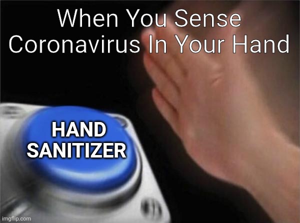 Blank Nut Button Meme | When You Sense Coronavirus In Your Hand; HAND SANITIZER | image tagged in memes,blank nut button | made w/ Imgflip meme maker