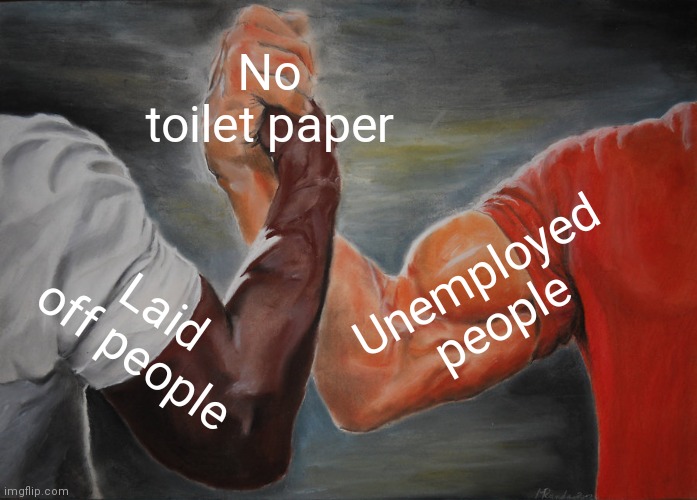 Epic Handshake Meme | No toilet paper; Unemployed people; Laid off people | image tagged in memes,epic handshake | made w/ Imgflip meme maker