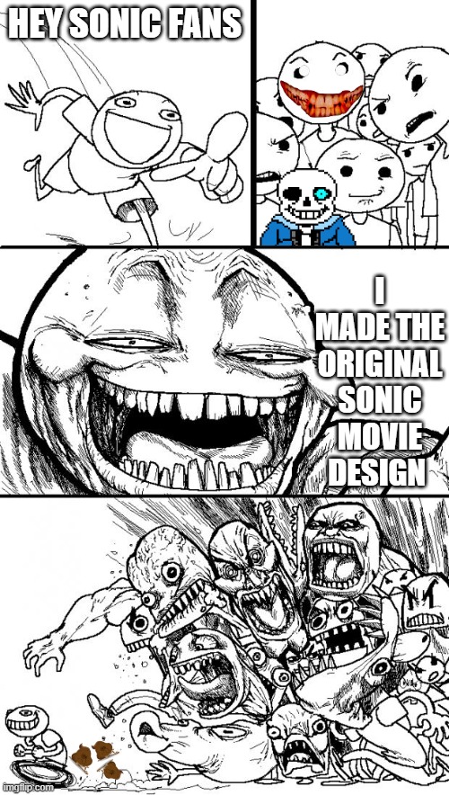 Hey Internet | HEY SONIC FANS; I MADE THE ORIGINAL SONIC MOVIE DESIGN | image tagged in memes,hey internet | made w/ Imgflip meme maker