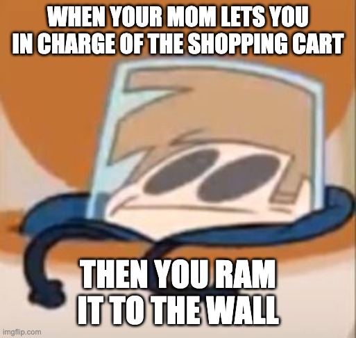 Eddsworld meme | WHEN YOUR MOM LETS YOU IN CHARGE OF THE SHOPPING CART; THEN YOU RAM IT TO THE WALL | image tagged in eddsworld meme | made w/ Imgflip meme maker