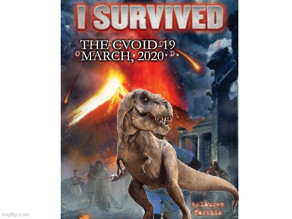 the only one who did... | MARCH, 2020; THE CVOID-19 | image tagged in t-rex,coronavirus,survival,xd,mymemesareterrible | made w/ Imgflip meme maker