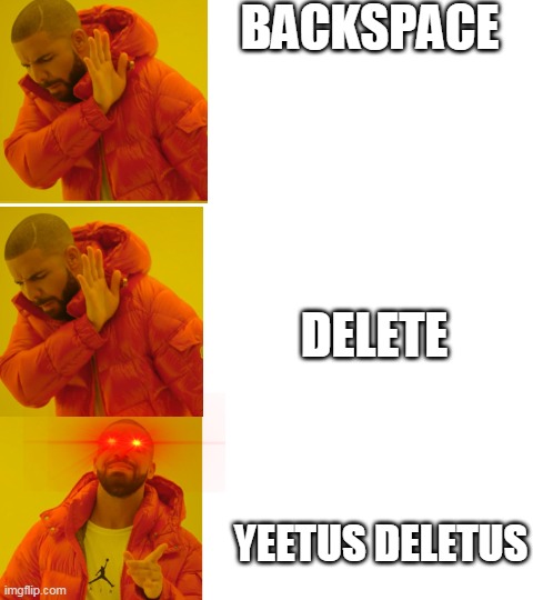 Blank White Template | BACKSPACE; DELETE; YEETUS DELETUS | image tagged in blank white template | made w/ Imgflip meme maker