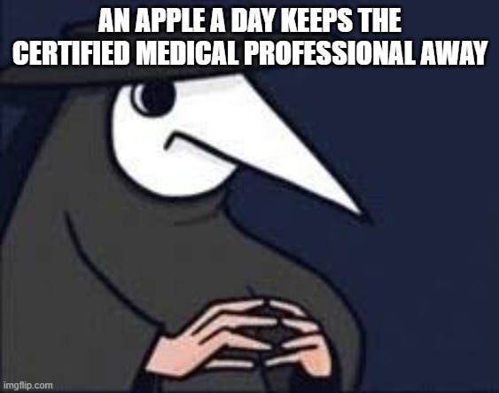 An apple a day. | AN APPLE A DAY KEEPS THE CERTIFIED MEDICAL PROFESSIONAL AWAY | image tagged in plague,plague doctor,pestlence | made w/ Imgflip meme maker