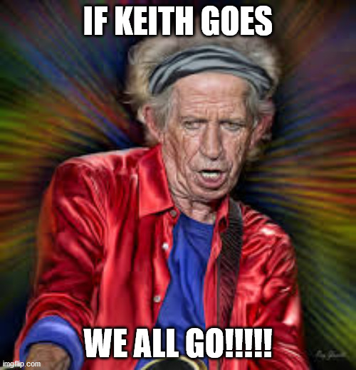 IF KEITH GOES; WE ALL GO!!!!! | image tagged in rolling stones | made w/ Imgflip meme maker