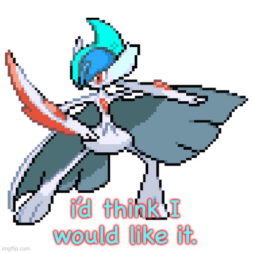 i’d think I would like it. | image tagged in frost the gallade spriteleft | made w/ Imgflip meme maker