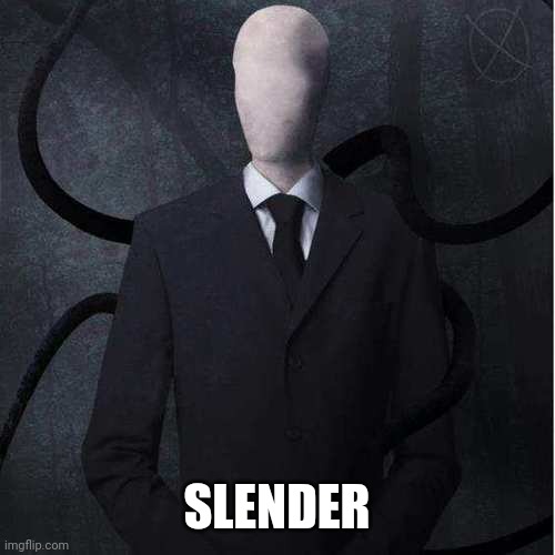 Slenderman Meme | SLENDER | image tagged in memes,slenderman | made w/ Imgflip meme maker