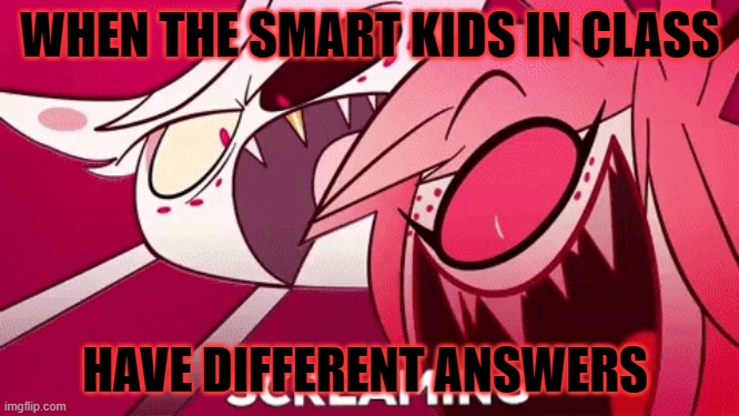 Life be like: | WHEN THE SMART KIDS IN CLASS; HAVE DIFFERENT ANSWERS | image tagged in school meme | made w/ Imgflip meme maker
