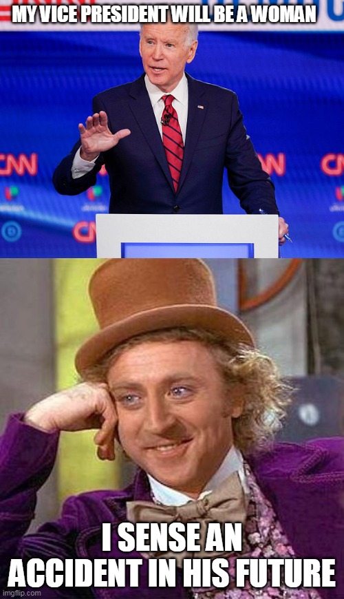 MY VICE PRESIDENT WILL BE A WOMAN; I SENSE AN ACCIDENT IN HIS FUTURE | image tagged in memes,creepy condescending wonka | made w/ Imgflip meme maker