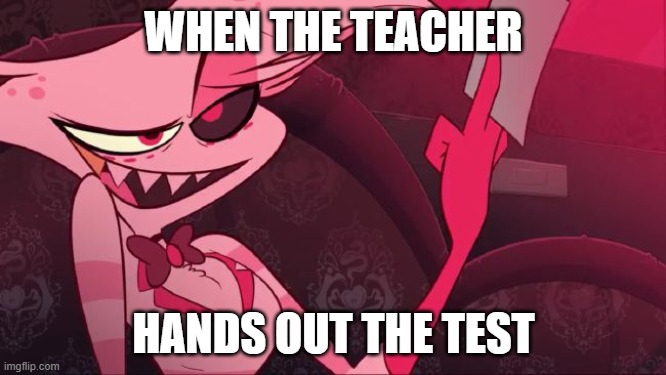 the teachers | WHEN THE TEACHER; HANDS OUT THE TEST | image tagged in school meme | made w/ Imgflip meme maker