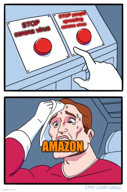 Two Buttons | STOP people spreading corona virus; STOP corona virus; AMAZON | image tagged in memes,two buttons | made w/ Imgflip meme maker