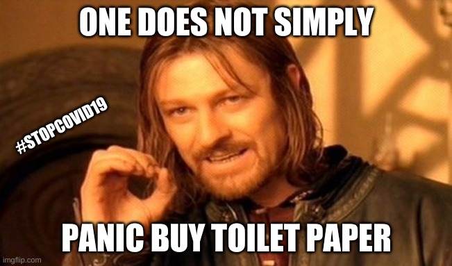 Stop Panic buying toilet paper | ONE DOES NOT SIMPLY; #STOPCOVID19; PANIC BUY TOILET PAPER | image tagged in memes,one does not simply | made w/ Imgflip meme maker