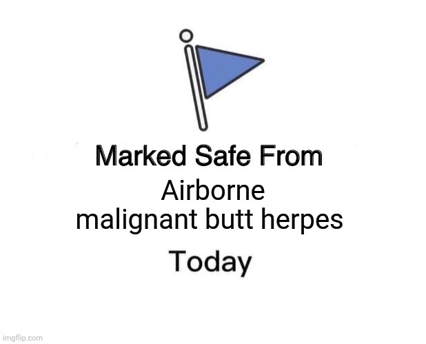 Valtrex shortage | Airborne malignant butt herpes | image tagged in memes,marked safe from,coronavirus,herpes | made w/ Imgflip meme maker
