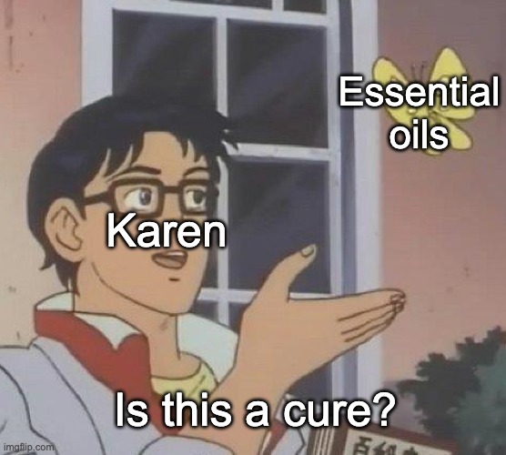 Is This A Pigeon | Essential oils; Karen; Is this a cure? | image tagged in memes,is this a pigeon | made w/ Imgflip meme maker