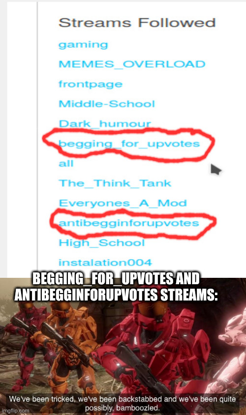 I think I am a traitor. This is my follow streams page by the way. | BEGGING_FOR_UPVOTES AND ANTIBEGGINFORUPVOTES STREAMS: | image tagged in memes,we've been tricked,begging for upvotes,antibegginforupvotes,betrayal,streams | made w/ Imgflip meme maker