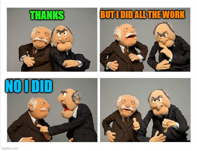 four panel | THANKS BUT I DID ALL THE WORK NO I DID | image tagged in four panel | made w/ Imgflip meme maker