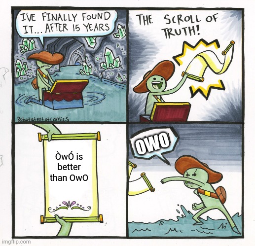 The Scroll Of Truth Meme | OWO; ÒwÓ is better than OwO | image tagged in memes,the scroll of truth | made w/ Imgflip meme maker